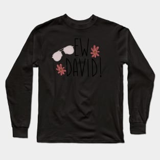 Ew David! Long Sleeve T-Shirt